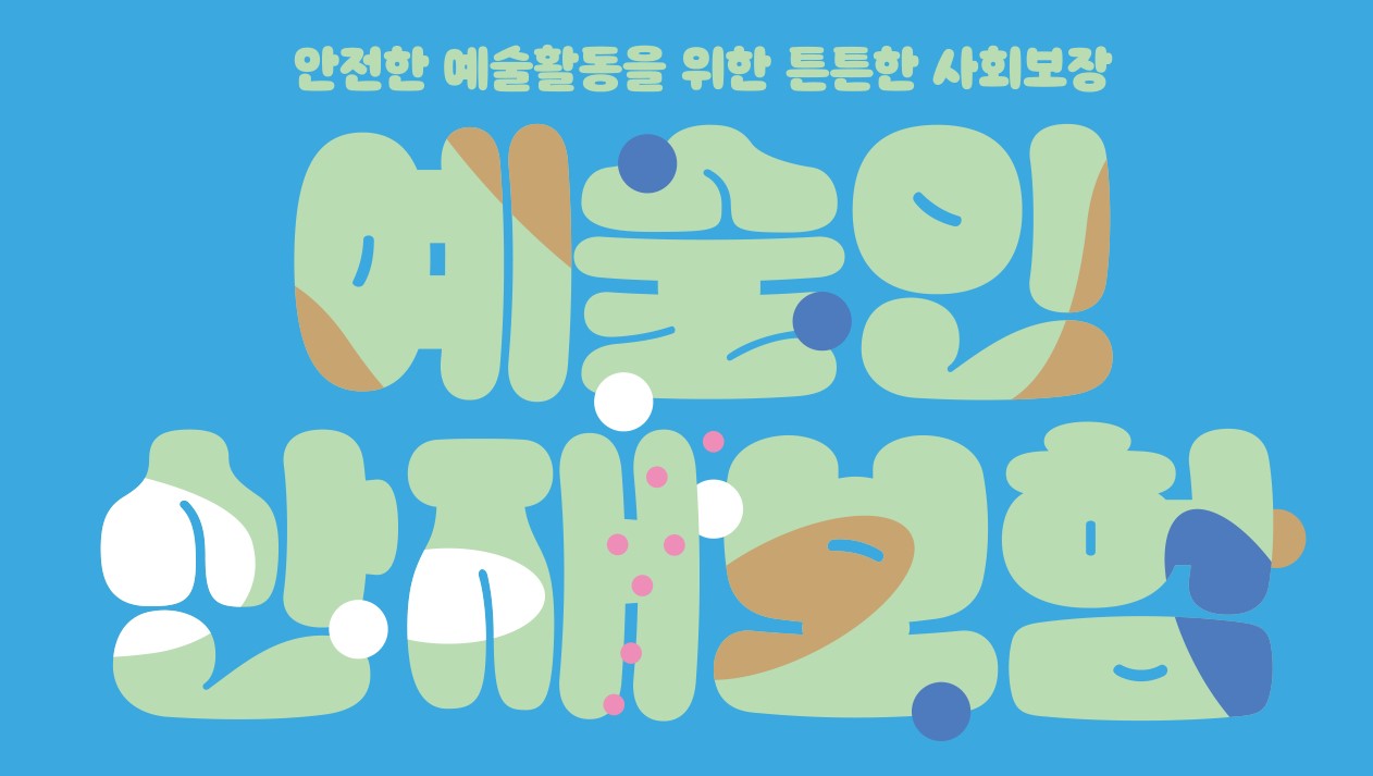 안전한예술활동을 위한 튼튼한 사회보장 예술인 산재보험 